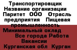 Транспортировщик › Название организации ­ Паритет, ООО › Отрасль предприятия ­ Пищевая промышленность › Минимальный оклад ­ 30 000 - Все города Работа » Вакансии   . Курганская обл.,Курган г.